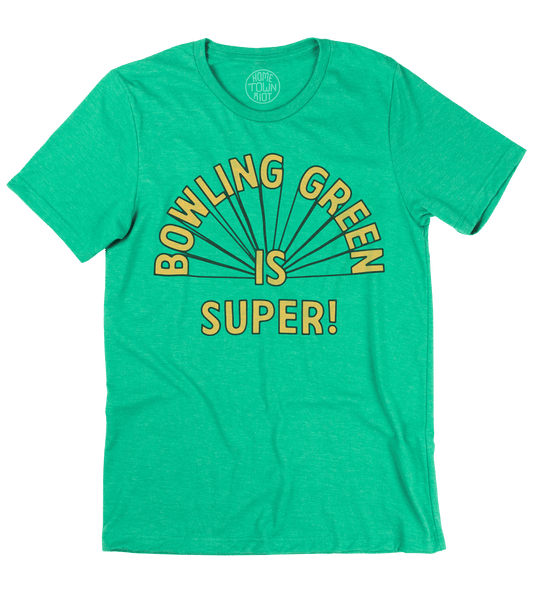 Bowling Green is Super Shirt - HomeTownRiot