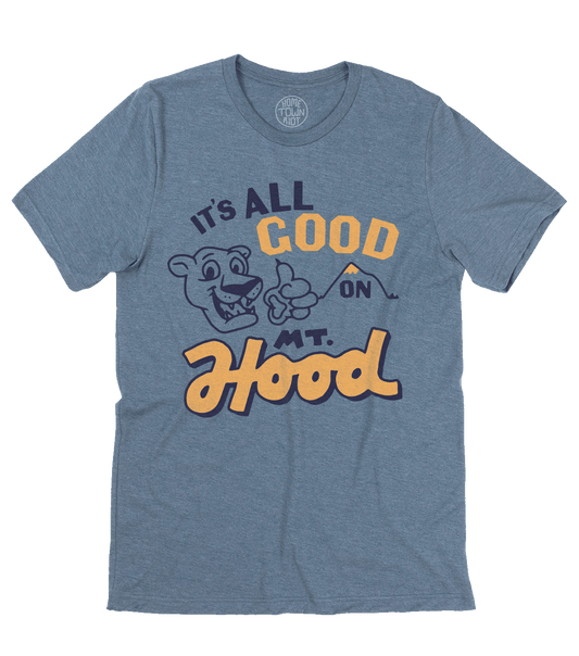 It's All Good on Mt. Hood Shirt - HomeTownRiot