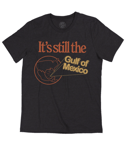 It's Still the Gulf of Mexico Shirt - HomeTownRiot