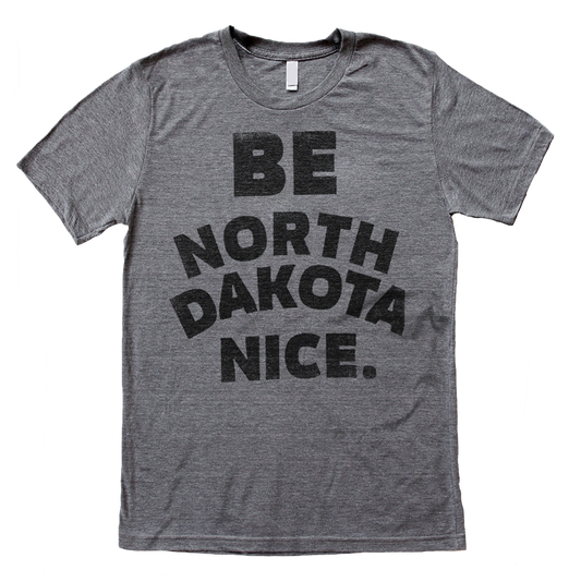 Be North Dakota Nice Tee - HomeTown Riot